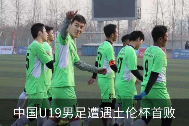 中国U19男足遭遇土伦杯首败