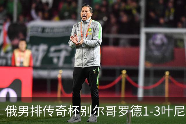 俄男排传奇杯别尔哥罗德1-3叶尼塞 张景胤首发8分